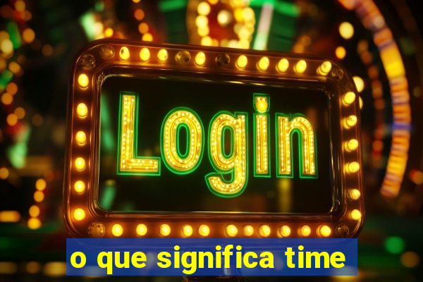 o que significa time